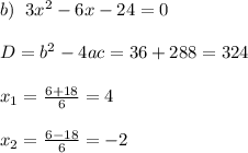b)\;\;3x^2-6x-24=0\\\\D=b^2-4ac=36+288=324\\\\x_1=\frac{6+18}{6}=4\\\\x_2=\frac{6-18}{6}=-2