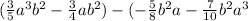 ( \frac{3}{5} {a}^{3} {b}^{2} - \frac{3}{4} a {b}^{2} ) - ( - \frac{5}{8 } {b}^{2} a - \frac{7}{10} {b}^{2} {a}^{3}