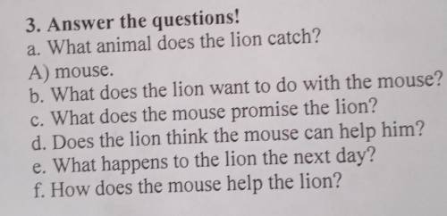 3. Answer the questions! a. What animal does the lion catch?A) mouse.b. What does the lion want to d