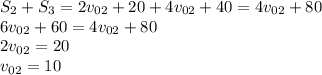 S_2 + S_3 = 2v_{02} + 20 + 4v_{02} + 40 = 4v_{02} + 80\\6v_{02} + 60 = 4v_{02} + 80\\2v_{02} = 20\\v_{02} = 10