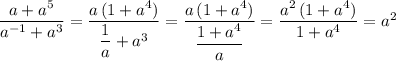 \dfrac{a+a^5}{a^{-1}+a^3}=\dfrac{a\, (1+a^4)}{\dfrac{1}{a}+a^3}=\dfrac{a\, (1+a^4)}{\dfrac{1+a^4}{a}}=\dfrac{a^2\, (1+a^4)}{1+a^4}=a^2