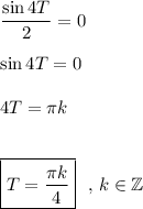 \dfrac{\sin4T}{2} = 0sin4T = 04T = \pi kboxed{T = \dfrac{\pi k}{4}}\ \ ,\, k\in\mathbb{Z}