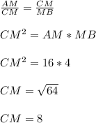 \frac{AM}{CM} = \frac{CM}{MB} CM^{2} = AM*MBCM^{2} = 16*4CM = \sqrt{64}CM = 8