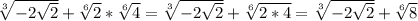 \sqrt[3]{-2\sqrt{2} }+\sqrt[6]{2} *\sqrt[6]{4}=\sqrt[3]{-2\sqrt{2} }+\sqrt[6]{2*4}=\sqrt[3]{-2\sqrt{2} }+\sqrt[6]{8}