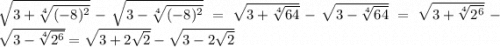 \sqrt{3+\sqrt[4]{(-8)^2}} -\sqrt{3-\sqrt[4]{(-8)^2}}=\sqrt{3+\sqrt[4]{64}}-\sqrt{3-\sqrt[4]{64}}=\sqrt{3+\sqrt[4]{2^6}}-\sqrt{3-\sqrt[4]{2^6}}=\sqrt{3+2\sqrt{2} }-\sqrt{3-2\sqrt{2} }