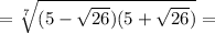 =\sqrt[7]{(5-\sqrt{26})(5+\sqrt{26}) }=