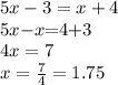 5x - 3= x + 4 \\ 5x{ -} x{ =} 4{ + }3 \\ 4x = 7 \\ x = \frac{7}{4} =1.75