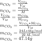 n_{CO_2}=\frac{V_{CO_2}}{V_M} \\n_{CO_2}=\frac{m_{CO_2}}{M} \\\frac{V_{CO_2}}{V_M} =\frac{m_{CO_2}}{M_{CO_2}} \\m_{CO_2}=\frac{V_{CO_2}*M_{CO_2}}{V_M} \\m_{CO_2}=\frac{24L*44g/mol}{22.4L/mol} \\m_{CO_2}=47.14g