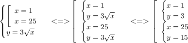 \small\begin{cases} \left[ \begin{array}{l}x = 1 \\ x = 25 \end{array} \right. \\ y = 3 \sqrt{x} \end{cases}{ < }{=}{ } \left[ \begin{array}{l} \begin{cases}x = 1 \\ y = 3 \sqrt{x} \end{cases} \\ \begin{cases}x = 25 \\ y= 3 \sqrt{x} \end{cases} \end{array} \right. < = \left[ \begin{array}{l} \begin{cases}x = 1 \\ y = 3 \end{cases} \\ \begin{cases}x = 25 \\ y= 15 \end{cases} \end{array} \right.