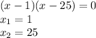 (x - 1)(x - 25) = 0 \\ x_{1} = 1 \\ x_{2} = 25