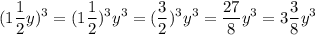 \displaystyle (1\frac{1}{2}y)^3= (1\frac{1}{2})^3y^3=(\frac{3}{2})^3 y^3=\frac{27}{8}y^3=3\frac{3}{8}y^3