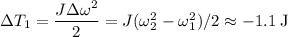 \Delta T_{1} = \dfrac{J\Delta\omega^2}{2} = J(\omega_{2}^2-\omega_{1}^2)/2 \approx -1.1\;\text{J}