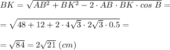 BK = \sqrt{AB^2 + BK^2 - 2\cdot AB\cdot BK\cdot cos~B} =\\ \\ = \sqrt{48 + 12 + 2\cdot 4\sqrt{3} \cdot 2\sqrt{3} \cdot 0.5} =\\ \\ = \sqrt{84} =2\sqrt{21} ~(cm)
