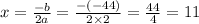 \\ \\ x = \frac{ - b}{2a} = \frac{ - ( - 44)}{2 \times 2} = \frac{44}{4} = 11