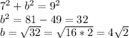7^2 + b^2 = 9^2\\b^2 = 81 -49 = 32\\b = \sqrt{32} = \sqrt{16*2} = 4\sqrt{2}
