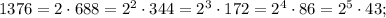 1376=2\cdot 688=2^2\cdot 344=2^3\cdot 172=2^4\cdot 86=2^5\cdot 43;