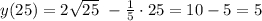 y(25) = 2\sqrt{25}~ - \frac{1}{5}\cdot 25 = 10 - 5 = 5