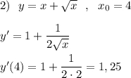 2)\ \ y=x+\sqrt{x}\ \ ,\ \ x_0=4y'=1+\dfrac{1}{2\sqrt{x}}y'(4)=1+\dfrac{1}{2\cdot 2}=1,25