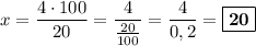 x=\dfrac{4\cdot 100}{20}=\dfrac{4}{\frac{20}{100}}=\dfrac{4}{0,2}=\boxed{\bf 20}