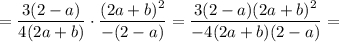 =\dfrac{3(2-a)}{4(2a+b)} \cdot \dfrac{(2a+b)^2}{-(2-a)}=\dfrac{3(2-a)(2a+b)^2}{-4(2a+b)(2-a)}=